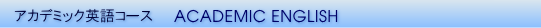�A�J�f�~�b�N�p��R�[�X�@ACADEMIC ENGLISH